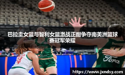 巴拉圭女篮与智利女篮激战正酣争夺南美洲篮球赛冠军荣耀