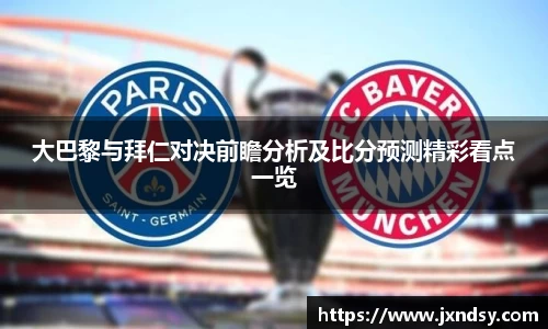 大巴黎与拜仁对决前瞻分析及比分预测精彩看点一览