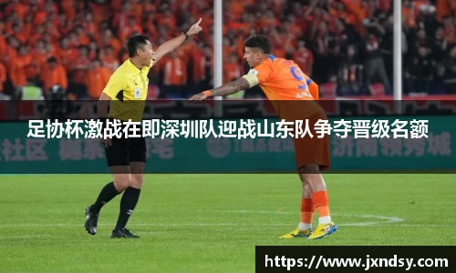 足协杯激战在即深圳队迎战山东队争夺晋级名额